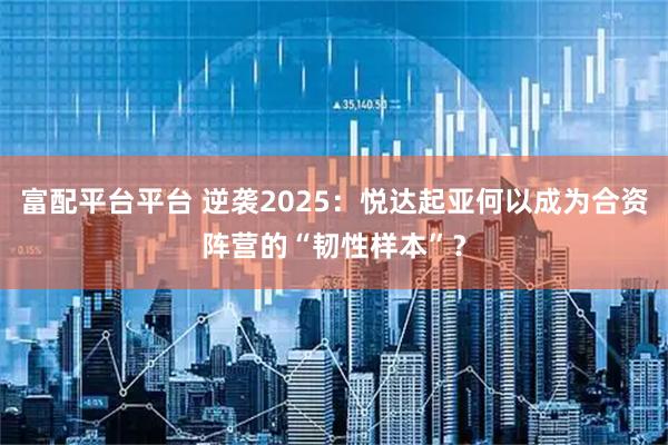 富配平台平台 逆袭2025：悦达起亚何以成为合资阵营的“韧性样本”？